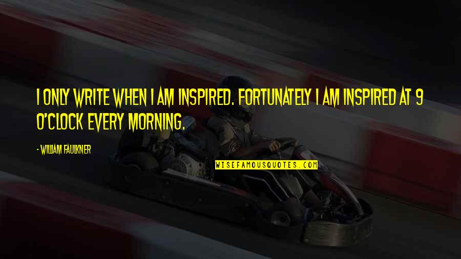 Bartner Family Foundation Quotes By William Faulkner: I only write when I am inspired. Fortunately Bartner Family Foundation Quotes By William Faulkner: I only write when I am inspired. Fortunately