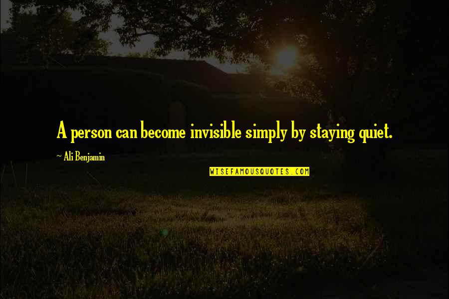 Bartnick Kelly Charlestown Quotes By Ali Benjamin: A person can become invisible simply by staying Bartnick Kelly Charlestown Quotes By Ali Benjamin: A person can become invisible simply by staying