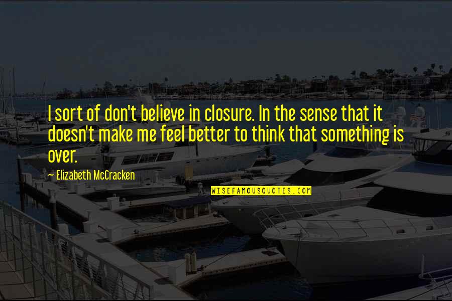 Bartnik Miod Quotes By Elizabeth McCracken: I sort of don't believe in closure. In Bartnik Miod Quotes By Elizabeth McCracken: I sort of don't believe in closure. In