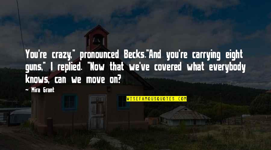 Barto K Quotes By Mira Grant: You're crazy," pronounced Becks."And you're carrying eight guns,"