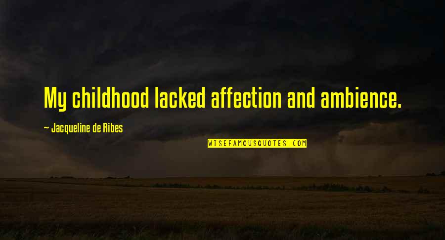Barto Kov Quotes By Jacqueline De Ribes: My childhood lacked affection and ambience. Barto Kov Quotes By Jacqueline De Ribes: My childhood lacked affection and ambience.
