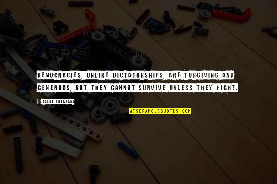 Barto Kov Quotes By Jalal Talabani: Democracies, unlike dictatorships, are forgiving and generous, but Barto Kov Quotes By Jalal Talabani: Democracies, unlike dictatorships, are forgiving and generous, but