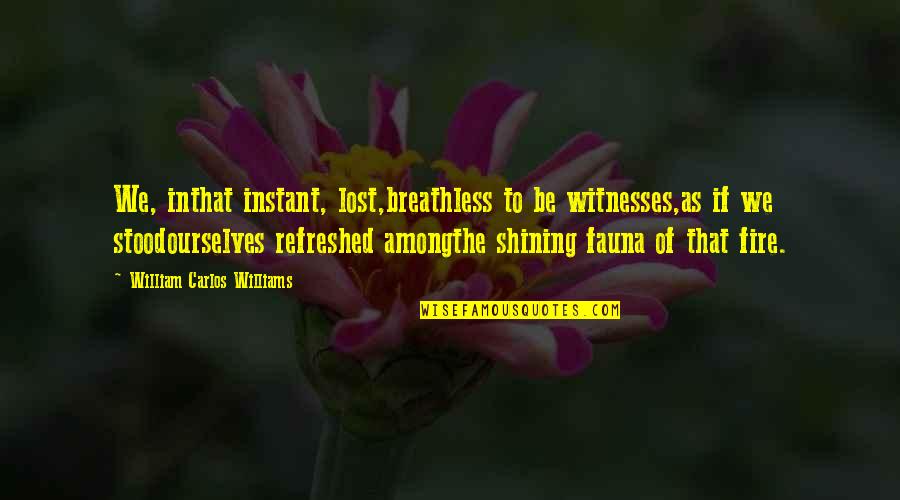 Bartoccini Quotes By William Carlos Williams: We, inthat instant, lost,breathless to be witnesses,as if Bartoccini Quotes By William Carlos Williams: We, inthat instant, lost,breathless to be witnesses,as if
