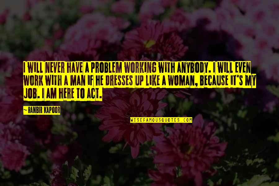 Bartoe Plumbing Quotes By Ranbir Kapoor: I will never have a problem working with Bartoe Plumbing Quotes By Ranbir Kapoor: I will never have a problem working with