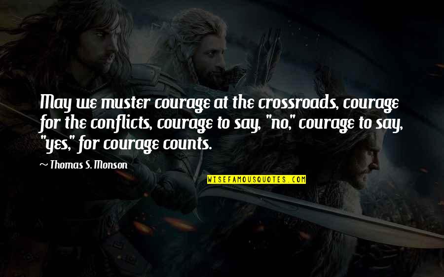 Bartoe Shih Quotes By Thomas S. Monson: May we muster courage at the crossroads, courage