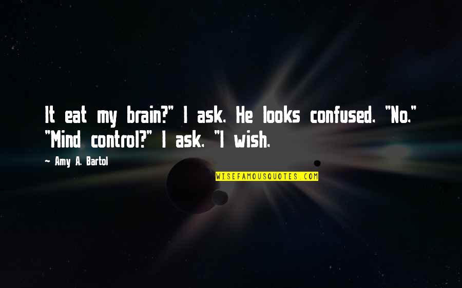 Bartol Quotes By Amy A. Bartol: It eat my brain?" I ask. He looks