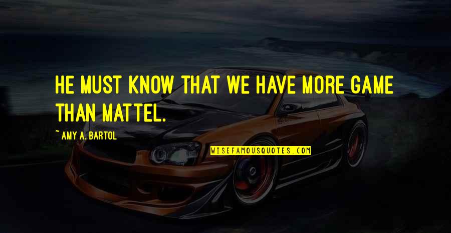 Bartol Quotes By Amy A. Bartol: He must know that we have more game Bartol Quotes By Amy A. Bartol: He must know that we have more game