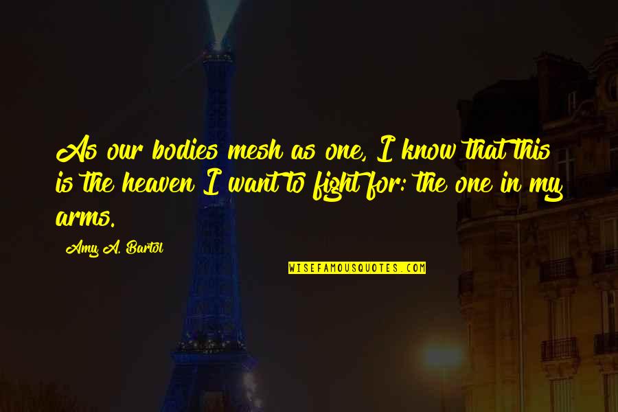 Bartol Quotes By Amy A. Bartol: As our bodies mesh as one, I know