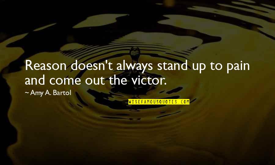 Bartol Quotes By Amy A. Bartol: Reason doesn't always stand up to pain and Bartol Quotes By Amy A. Bartol: Reason doesn't always stand up to pain and