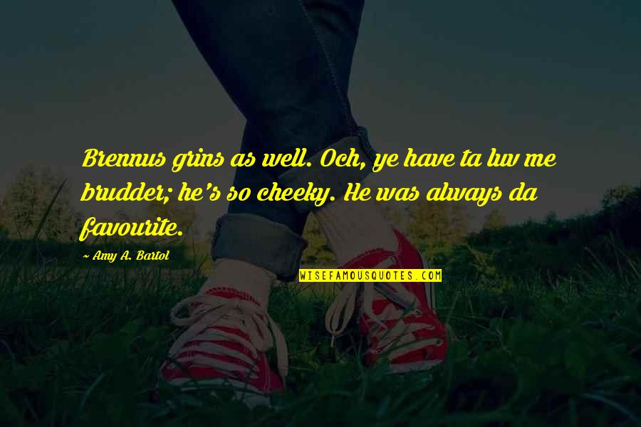 Bartol Quotes By Amy A. Bartol: Brennus grins as well. Och, ye have ta Bartol Quotes By Amy A. Bartol: Brennus grins as well. Och, ye have ta