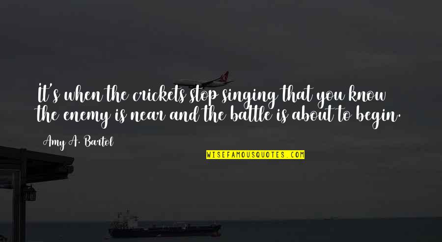 Bartol Quotes By Amy A. Bartol: It's when the crickets stop singing that you Bartol Quotes By Amy A. Bartol: It's when the crickets stop singing that you