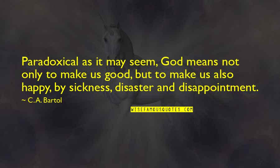 Bartol Quotes By C. A. Bartol: Paradoxical as it may seem, God means not Bartol Quotes By C. A. Bartol: Paradoxical as it may seem, God means not