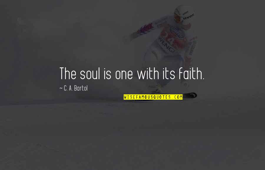 Bartol Quotes By C. A. Bartol: The soul is one with its faith. Bartol Quotes By C. A. Bartol: The soul is one with its faith.