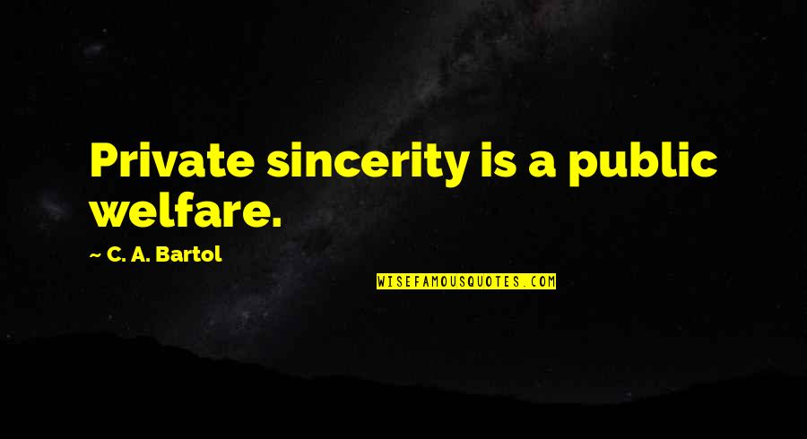 Bartol Quotes By C. A. Bartol: Private sincerity is a public welfare. Bartol Quotes By C. A. Bartol: Private sincerity is a public welfare.