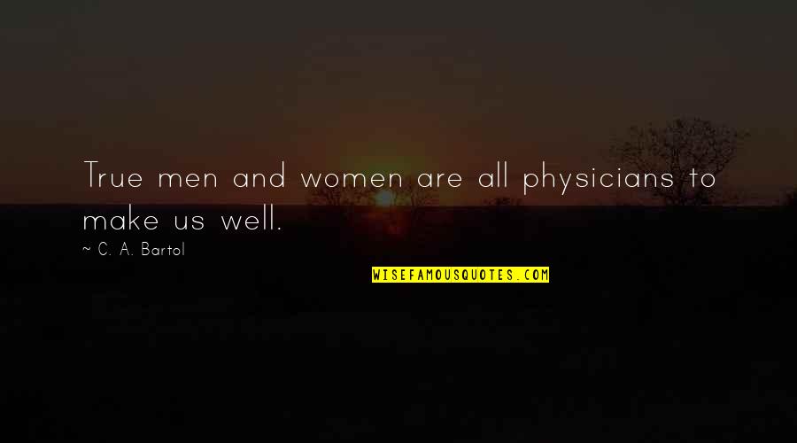 Bartol Quotes By C. A. Bartol: True men and women are all physicians to Bartol Quotes By C. A. Bartol: True men and women are all physicians to