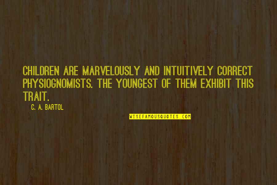 Bartol Quotes By C. A. Bartol: Children are marvelously and intuitively correct physiognomists. The Bartol Quotes By C. A. Bartol: Children are marvelously and intuitively correct physiognomists. The