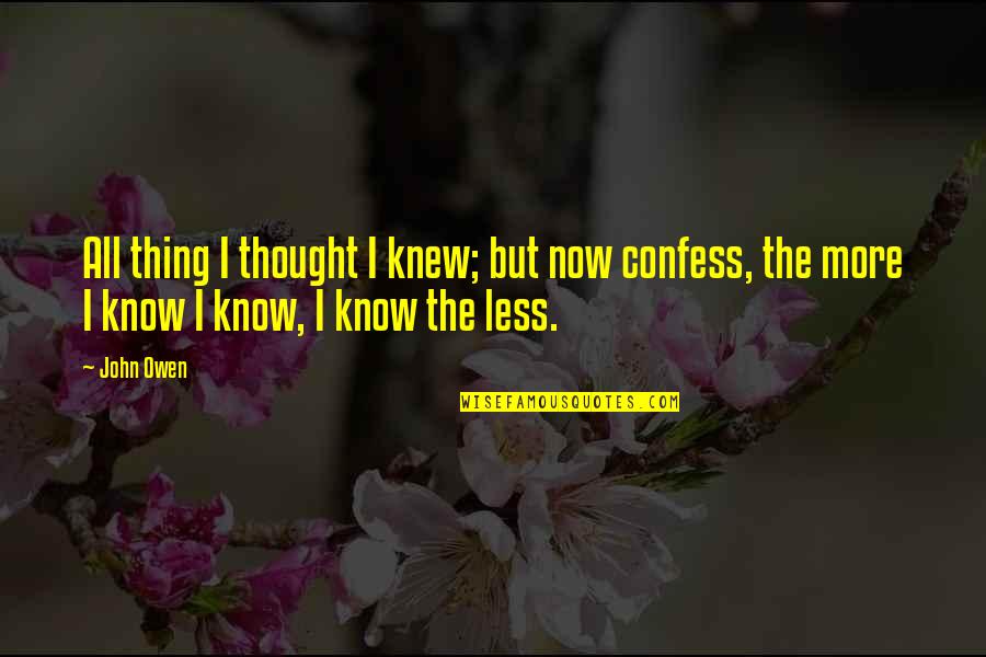 Bartola Boleros Quotes By John Owen: All thing I thought I knew; but now