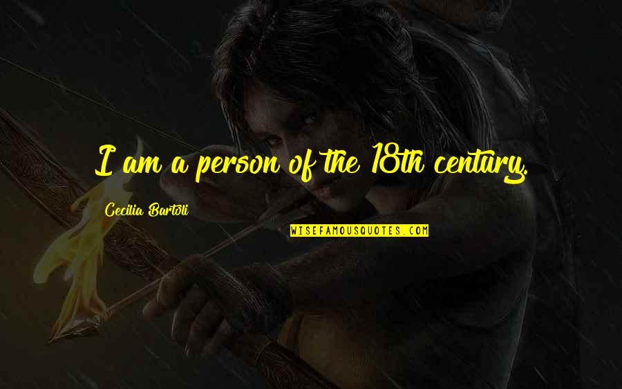 Bartoli Quotes By Cecilia Bartoli: I am a person of the 18th century.