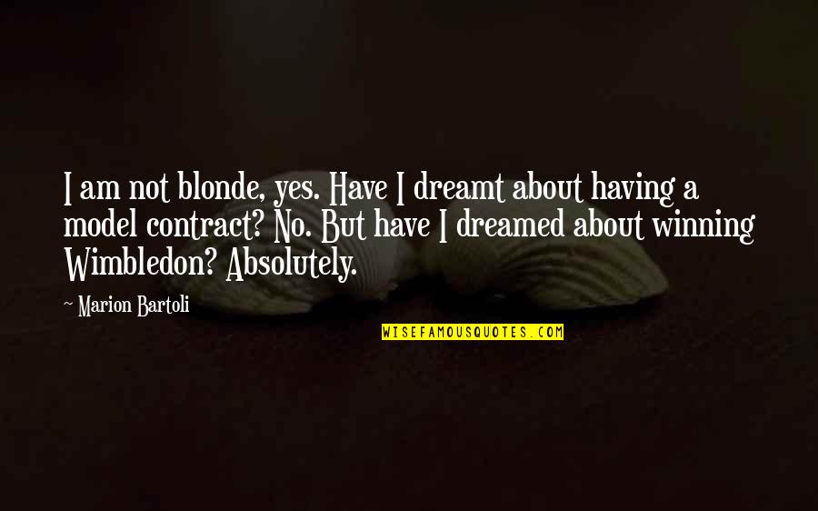 Bartoli Quotes By Marion Bartoli: I am not blonde, yes. Have I dreamt