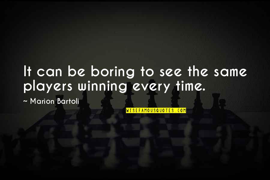Bartoli Quotes By Marion Bartoli: It can be boring to see the same Bartoli Quotes By Marion Bartoli: It can be boring to see the same