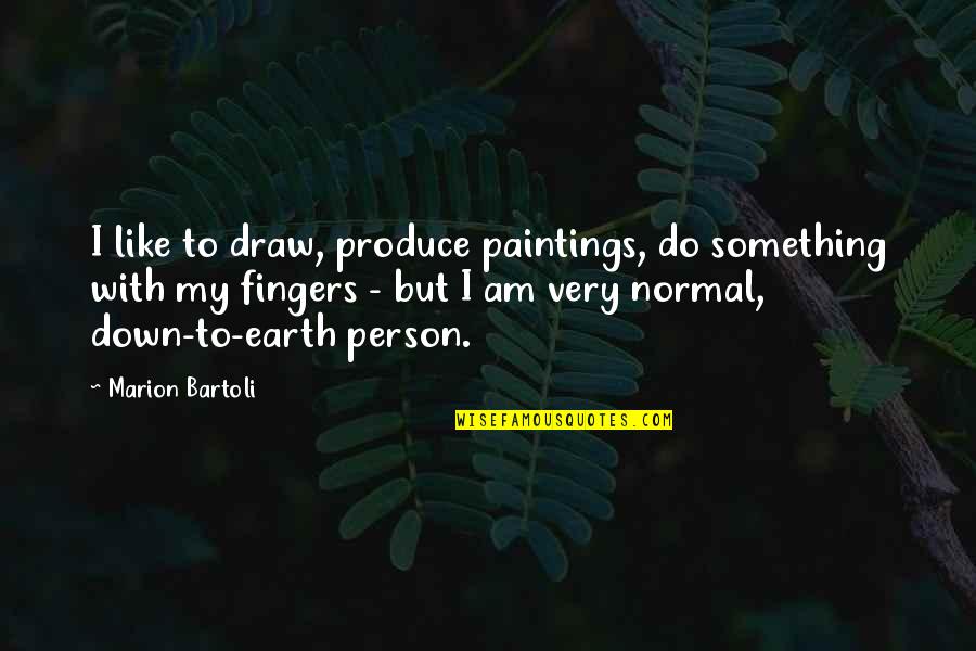 Bartoli Quotes By Marion Bartoli: I like to draw, produce paintings, do something