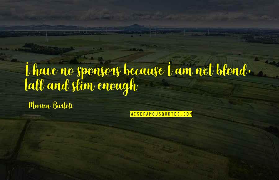 Bartoli Quotes By Marion Bartoli: I have no sponsors because I am not Bartoli Quotes By Marion Bartoli: I have no sponsors because I am not