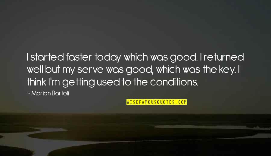 Bartoli Quotes By Marion Bartoli: I started faster today which was good. I Bartoli Quotes By Marion Bartoli: I started faster today which was good. I
