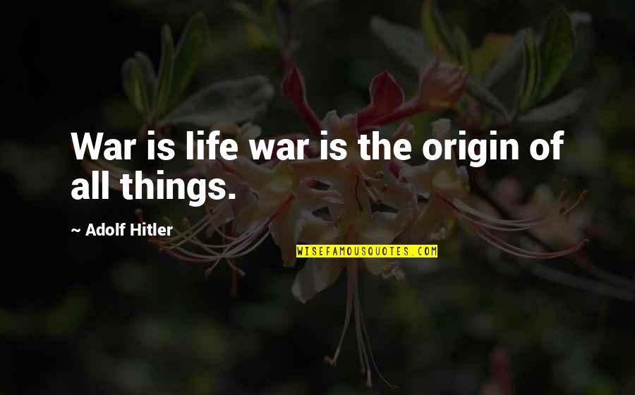 Bartolillos Quotes By Adolf Hitler: War is life war is the origin of Bartolillos Quotes By Adolf Hitler: War is life war is the origin of