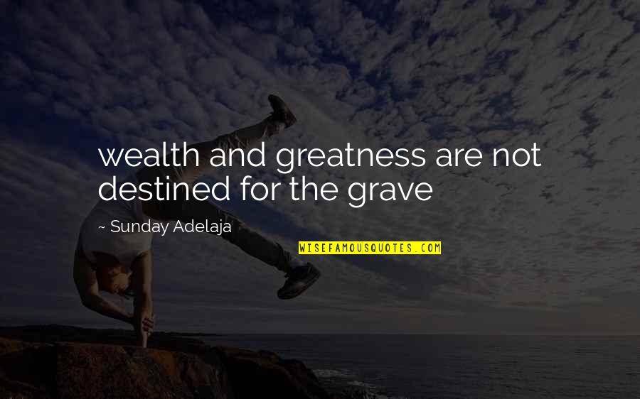 Bartolillos Quotes By Sunday Adelaja: wealth and greatness are not destined for the Bartolillos Quotes By Sunday Adelaja: wealth and greatness are not destined for the