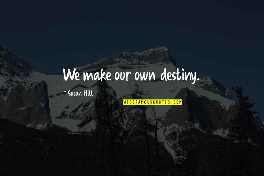 Bartolina Glandula Quotes By Susan Hill: We make our own destiny. Bartolina Glandula Quotes By Susan Hill: We make our own destiny.