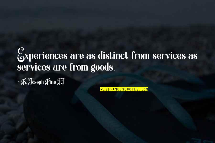 Bartolone Racing Quotes By B. Joseph Pine II: Experiences are as distinct from services as services