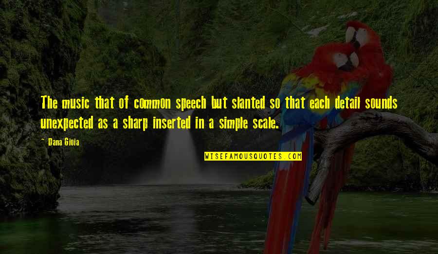 Bartolottas Lake Quotes By Dana Gioia: The music that of common speech but slanted Bartolottas Lake Quotes By Dana Gioia: The music that of common speech but slanted