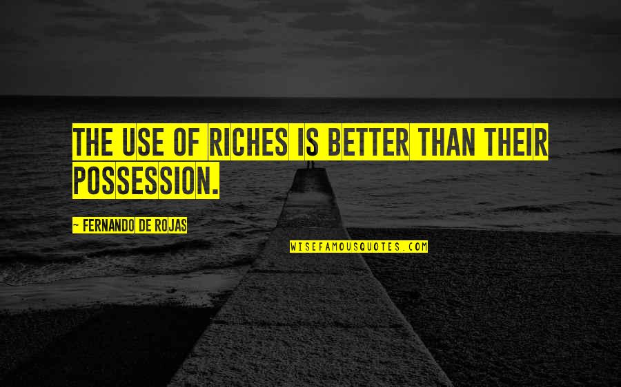 Bartolottas Lake Quotes By Fernando De Rojas: The use of riches is better than their Bartolottas Lake Quotes By Fernando De Rojas: The use of riches is better than their