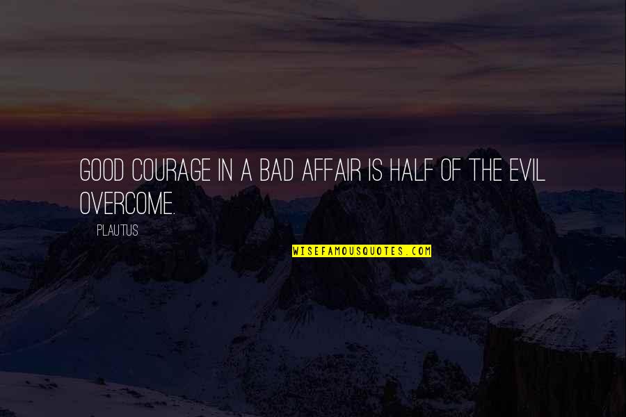 Bartolottas Lake Quotes By Plautus: Good courage in a bad affair is half