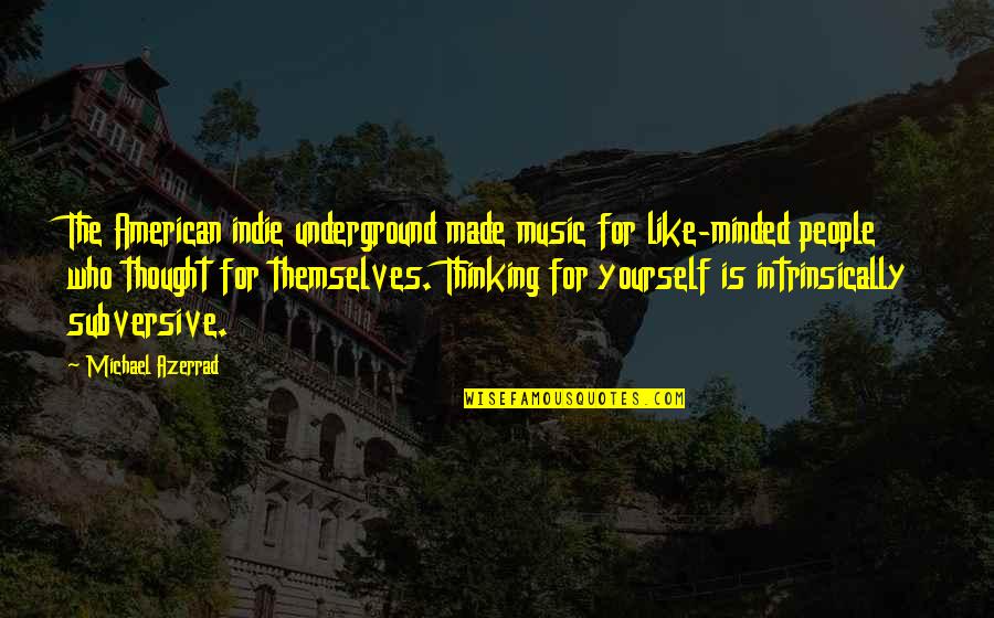 Bartomeo Quotes By Michael Azerrad: The American indie underground made music for like-minded Bartomeo Quotes By Michael Azerrad: The American indie underground made music for like-minded