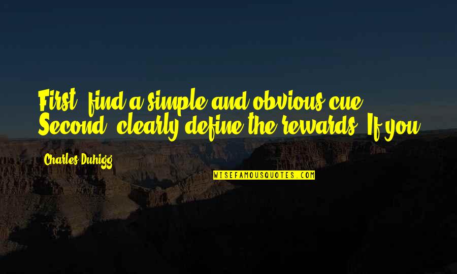 Barton Biggs Quotes By Charles Duhigg: First, find a simple and obvious cue. Second,