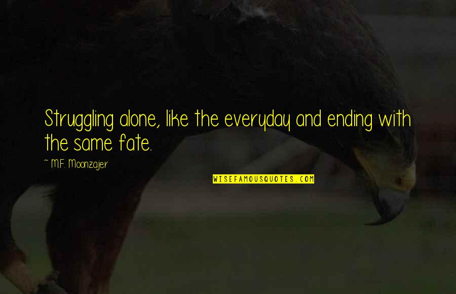 Barton Fink Quotes By M.F. Moonzajer: Struggling alone, like the everyday and ending with Barton Fink Quotes By M.F. Moonzajer: Struggling alone, like the everyday and ending with