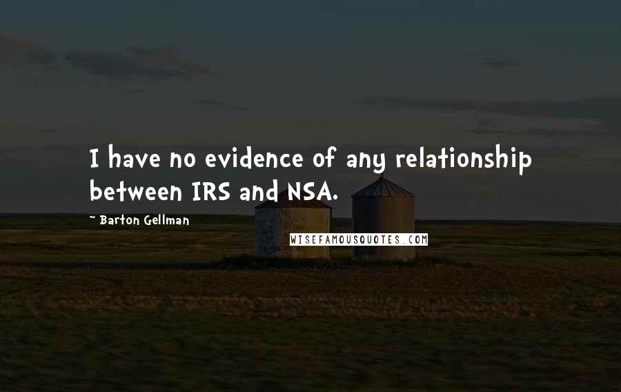 Barton Gellman quotes: I have no evidence of any relationship between IRS and NSA.