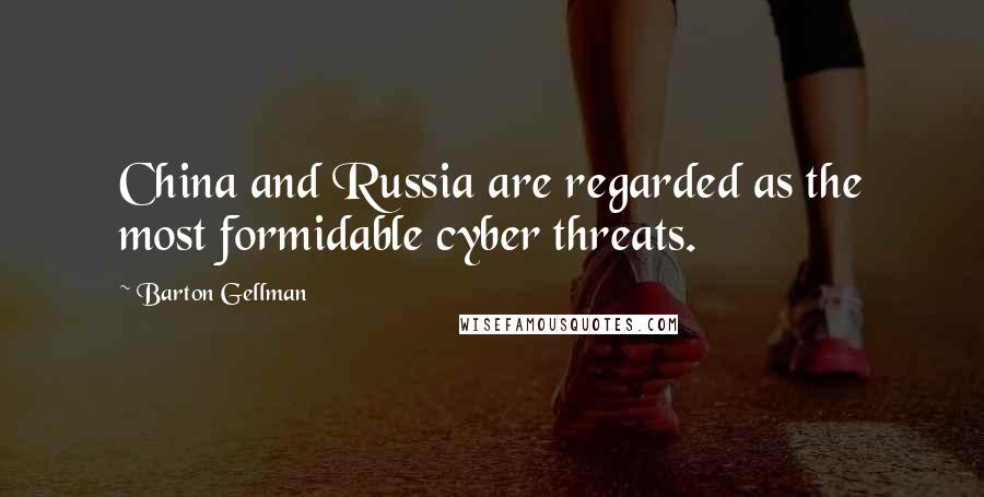 Barton Gellman quotes: China and Russia are regarded as the most formidable cyber threats.