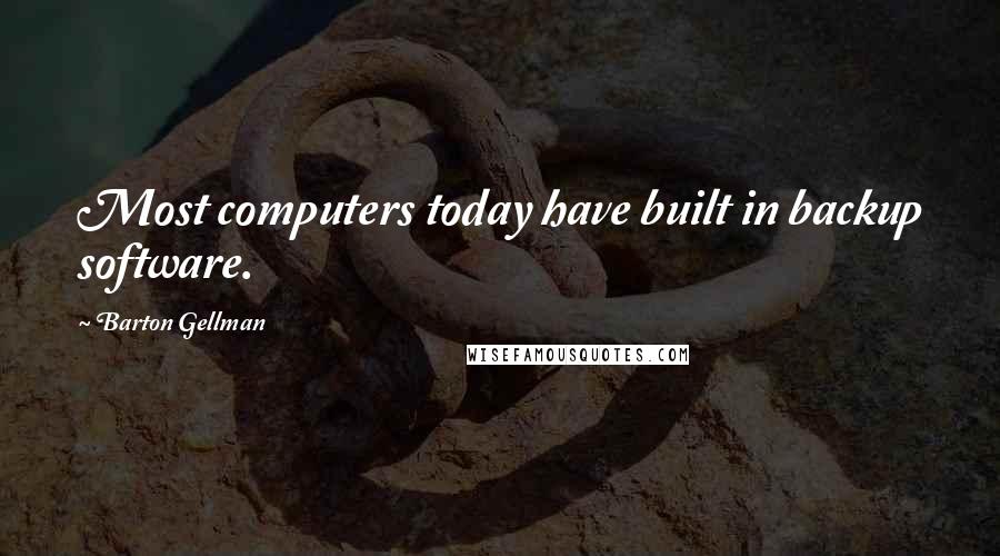 Barton Gellman quotes: Most computers today have built in backup software.