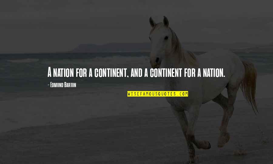 Barton Quotes By Edmund Barton: A nation for a continent, and a continent