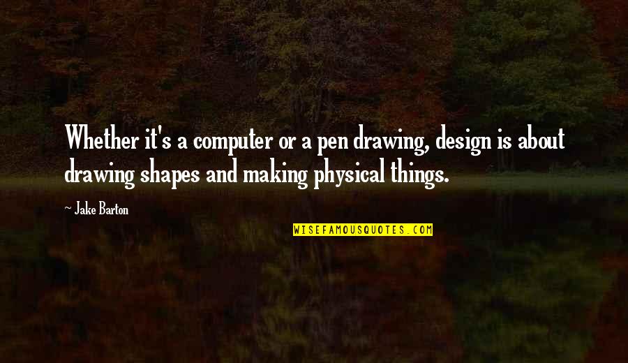 Barton Quotes By Jake Barton: Whether it's a computer or a pen drawing,