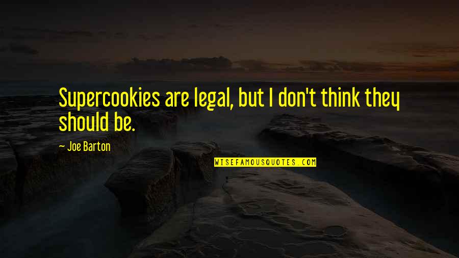 Barton Quotes By Joe Barton: Supercookies are legal, but I don't think they