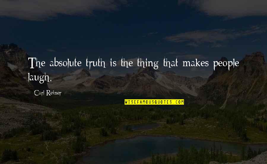 Barton Stone Quotes By Carl Reiner: The absolute truth is the thing that makes Barton Stone Quotes By Carl Reiner: The absolute truth is the thing that makes