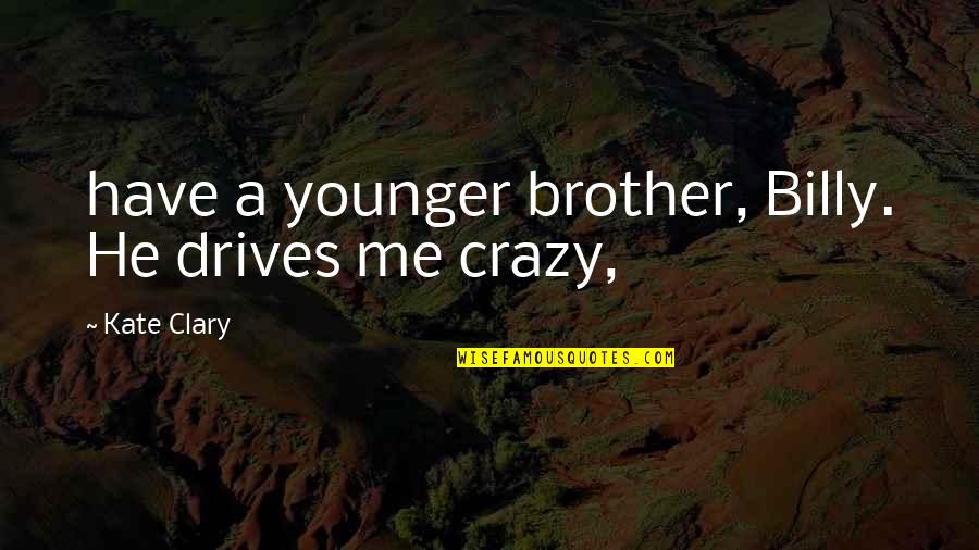 Barton Stone Quotes By Kate Clary: have a younger brother, Billy. He drives me Barton Stone Quotes By Kate Clary: have a younger brother, Billy. He drives me