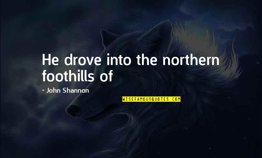 Bartona Colon Quotes By John Shannon: He drove into the northern foothills of
