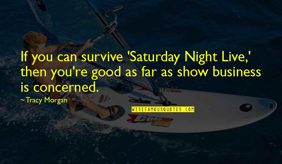 Bartorelli Napoli Quotes By Tracy Morgan: If you can survive 'Saturday Night Live,' then Bartorelli Napoli Quotes By Tracy Morgan: If you can survive 'Saturday Night Live,' then