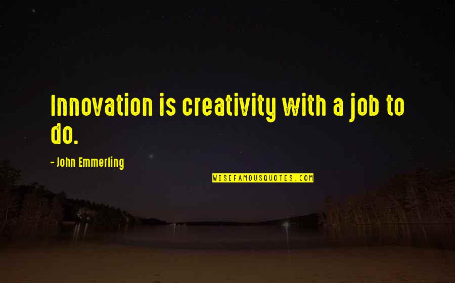 Bartorelli Suit Quotes By John Emmerling: Innovation is creativity with a job to do. Bartorelli Suit Quotes By John Emmerling: Innovation is creativity with a job to do.
