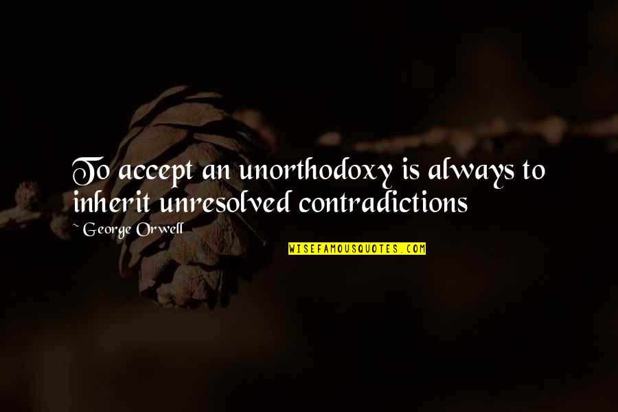 Bartorillo Ny Quotes By George Orwell: To accept an unorthodoxy is always to inherit