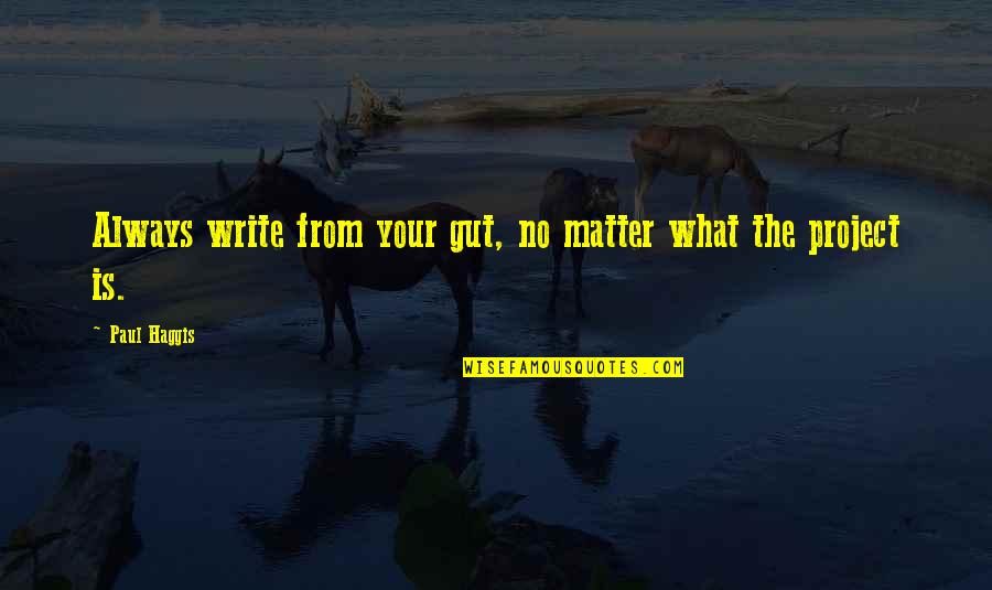 Bartosak Patrik Quotes By Paul Haggis: Always write from your gut, no matter what
